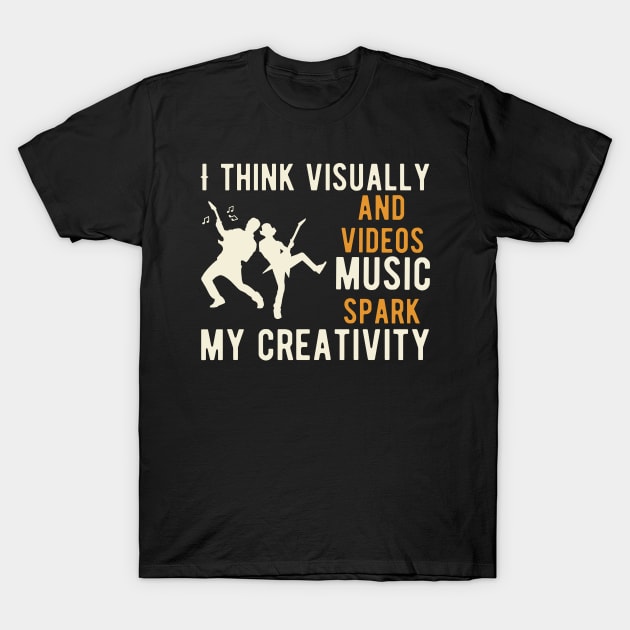 I think visual and videos music spark my creativity T-Shirt by TS Studio